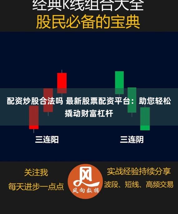 配资炒股合法吗 最新股票配资平台：助您轻松撬动财富杠杆
